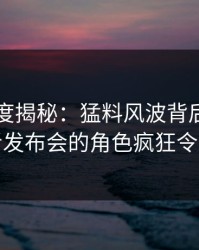 91网深度揭秘：猛料风波背后，明星在记者发布会的角色疯狂令人意外