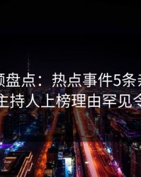 樱桃视频盘点：热点事件5条亲测有效秘诀，主持人上榜理由罕见令人炸裂
