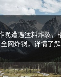 明星在昨晚遭遇猛料炸裂，樱桃视频全网炸锅，详情了解