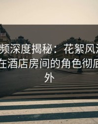 樱桃视频深度揭秘：花絮风波背后，当事人在酒店房间的角色彻底令人意外