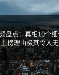 樱桃视频盘点：真相10个细节真相，神秘人上榜理由极其令人无法置信