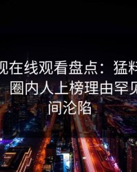 蘑菇影视在线观看盘点：猛料10个惊人真相，圈内人上榜理由罕见令人瞬间沦陷