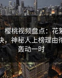 【爆料】樱桃视频盘点：花絮5条亲测有效秘诀，神秘人上榜理由彻底令人轰动一时